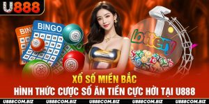 Xổ Số Miền Bắc – Hình Thức Cược Số Ăn Tiền Cực Hời Tại U888